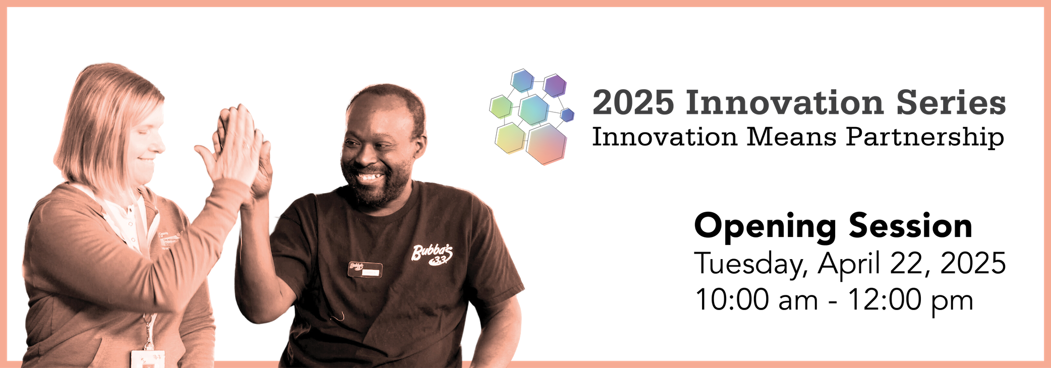 2025 Innovation Series | Innovation Means Partnership | Opening Session | Tuesday, April 22, 2025 | 10:00 am - 12:00 pm